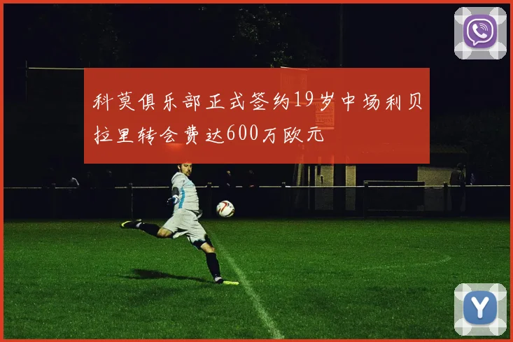 科莫俱乐部正式签约19岁中场利贝拉里转会费达600万欧元